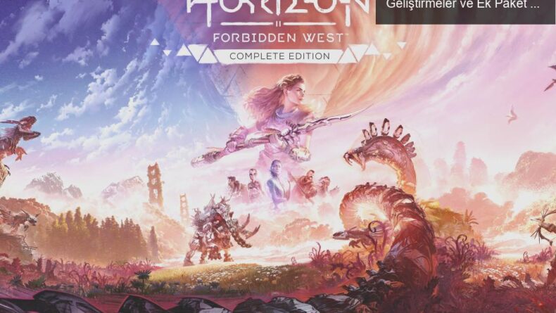 Horizon Forbidden West: PC Sürümüne Özel Geliştirmeler ve Ek Paket Detayları