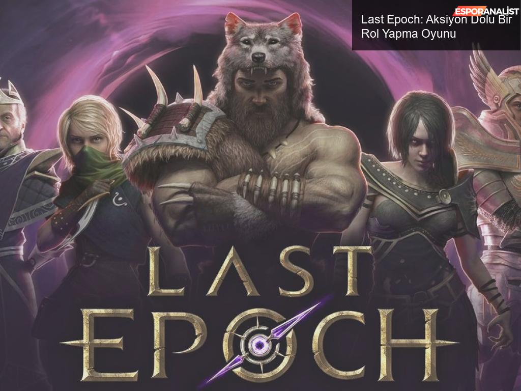 Last Epoch: Aksiyon Dolu Bir Rol Yapma Oyunu