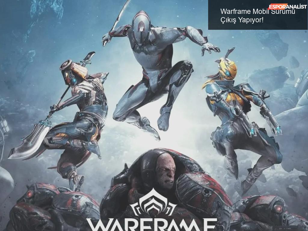 Warframe Mobil Sürümü Çıkış Yapıyor!