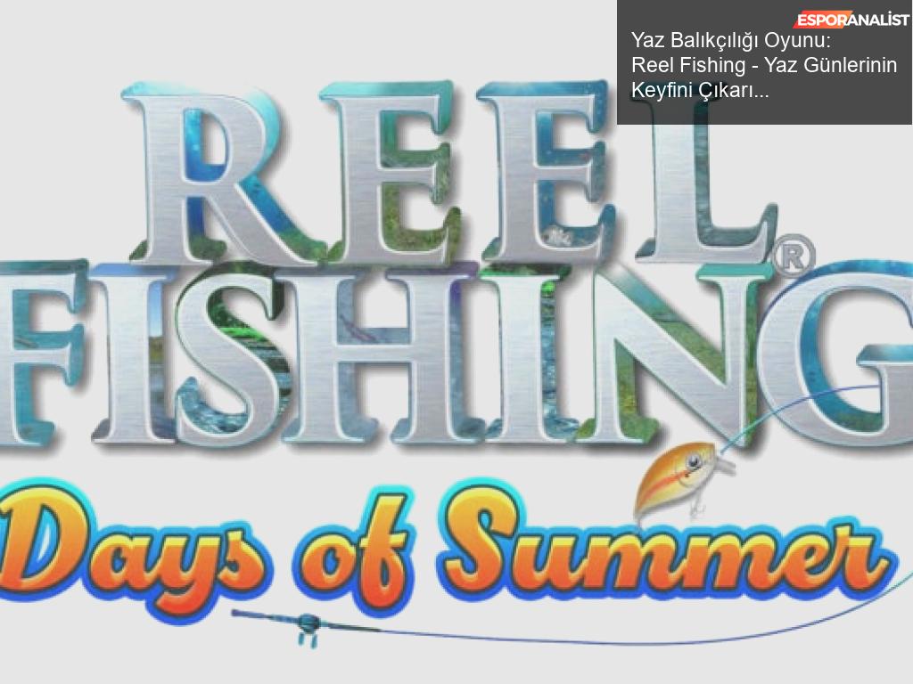 Yaz Balıkçılığı Oyunu: Reel Fishing – Yaz Günlerinin Keyfini Çıkarın!