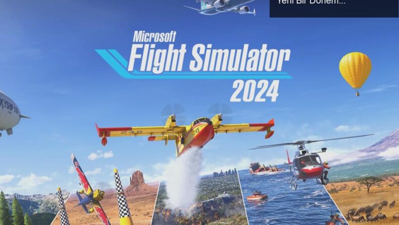 Microsoft Flight Simulator 2024: Uçuş Simülasyonunda Yeni Bir Dönem