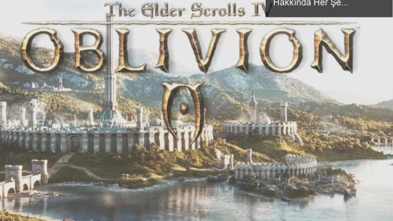 The Elder Scrolls 4: Oblivion Yeniden Yapım Projesi Hakkında Her Şey