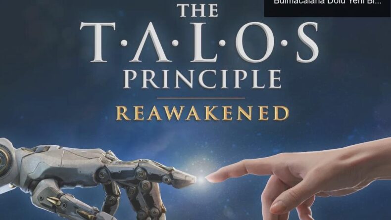 The Talos Principle: Reawakened – Felsefi Bulmacalarla Dolu Yeni Bir Yolculuk