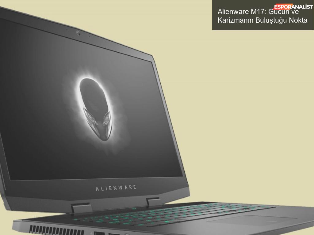 Alienware M17: Gücün ve Karizmanın Buluştuğu Nokta