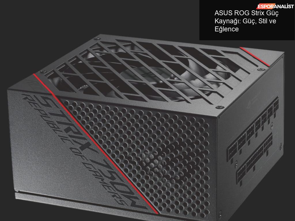 ASUS ROG Strix Güç Kaynağı: Güç, Stil ve Biraz da Mizah!