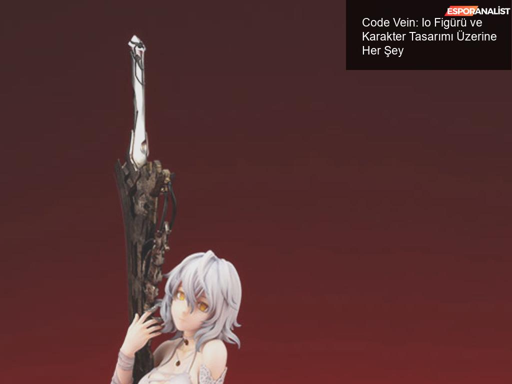 Code Vein: Karakter Tasarımı ve Io Figürü Hakkında Her Şey!