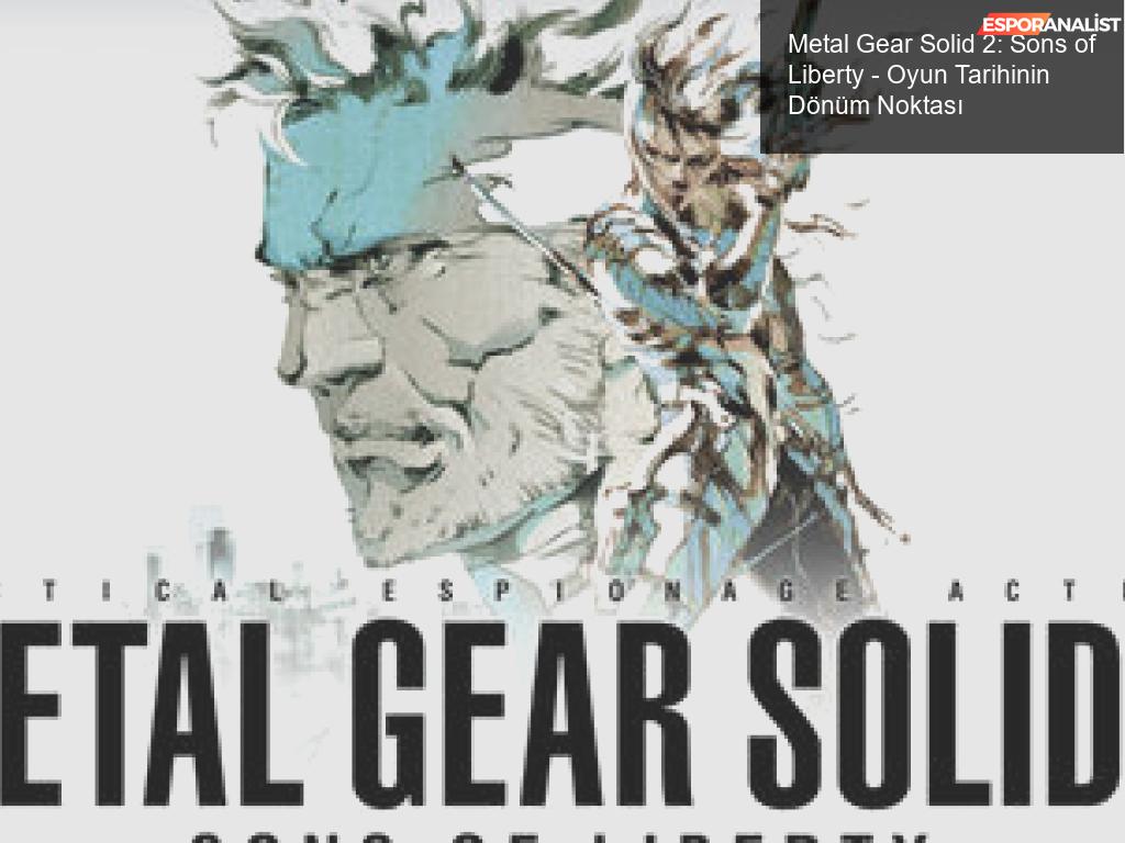 Metal Gear Solid 2: Sons of Liberty - Bir Dönüm Noktası