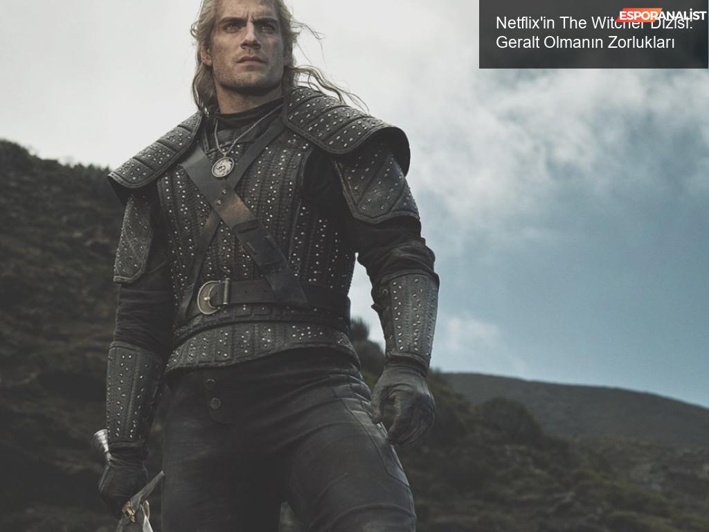 Netflix'in The Witcher Dizisi: Geralt Olmak Kolay Mı?