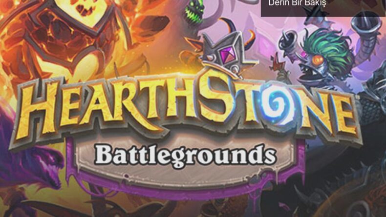 Oto-Savaş Oyunları: Hearthstone Battlegrounds’a Derin Bir Bakış