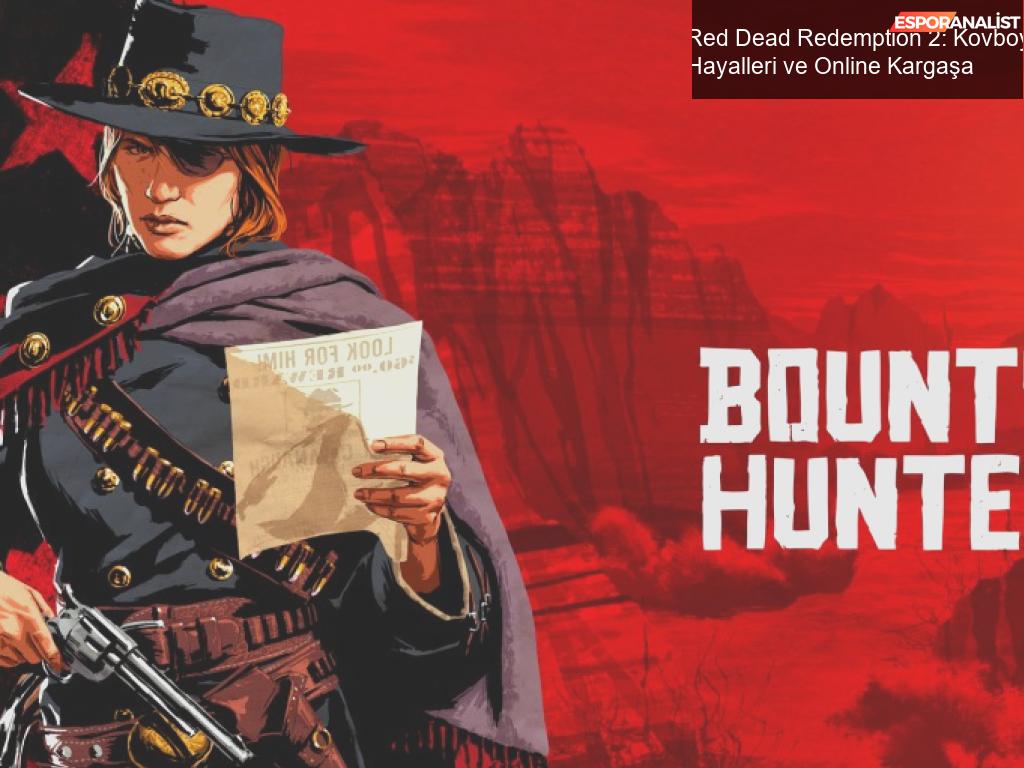Red Dead Redemption 2: Kovboy Hayalleri ve Online Kargaşa!