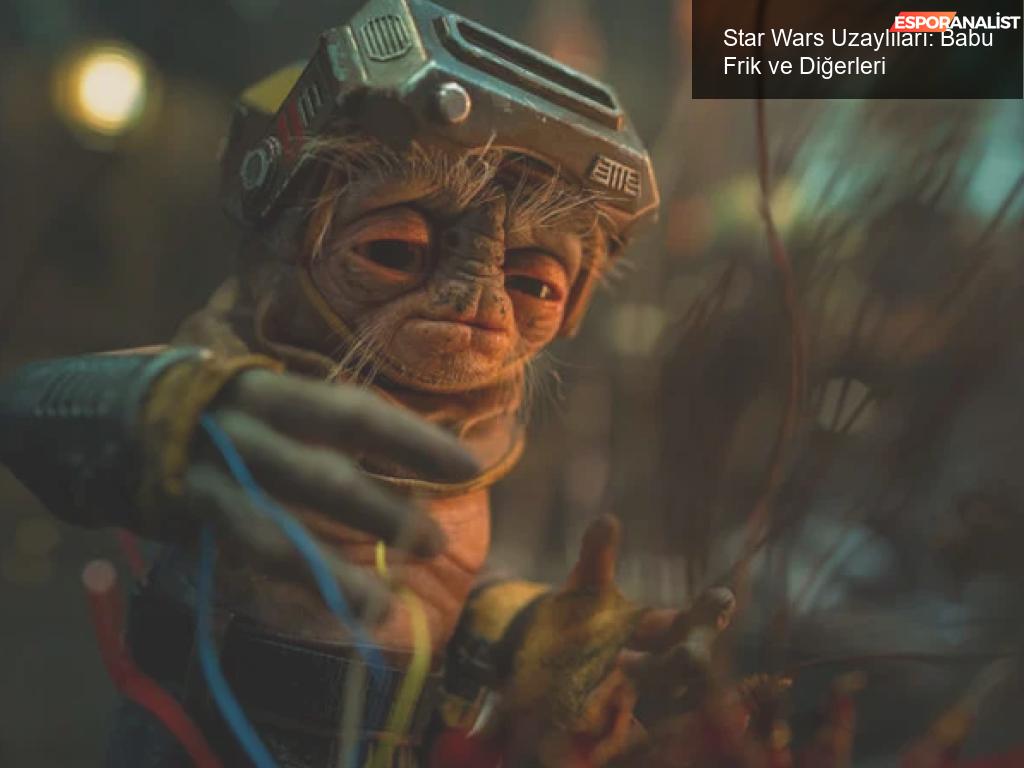Star Wars Uzaylıları: Babu Frik ve Diğerleri