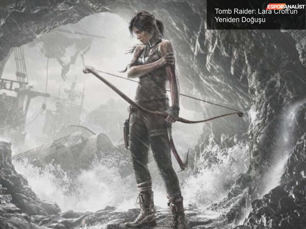 Tomb Raider: Lara Croft'un Macerasına Dönüş