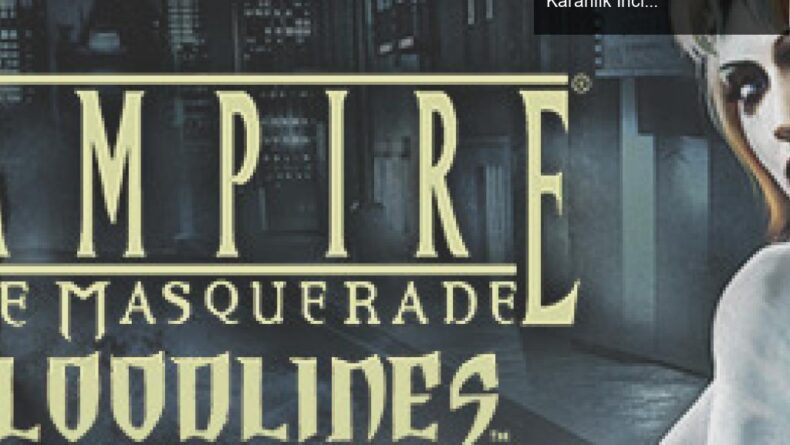 Vampire: The Masquerade – Bloodlines: Oyun Dünyasının Karanlık İncisi