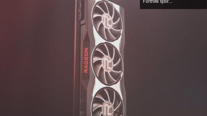 AMD Radeon RX 6000 Serisi Ekran Kartları Tanıtımı ve Fortnite İşbirliği
