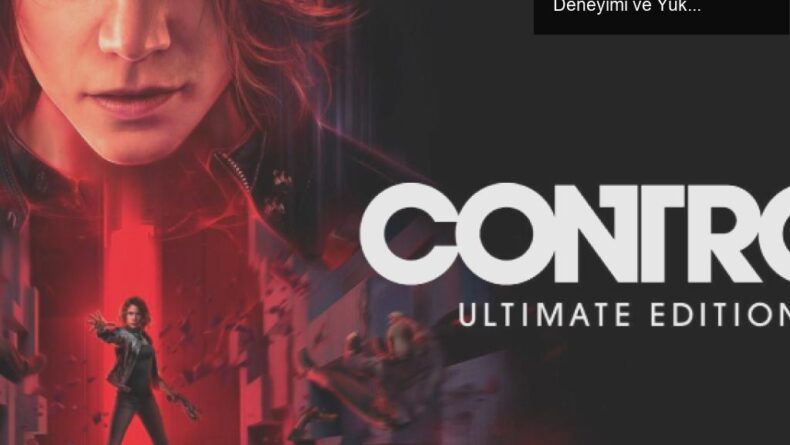 Control Ultimate Edition Duyuruldu: Yeni Nesil Oyun Deneyimi ve Yükseltme Detayları