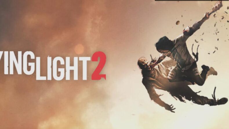 Dying Light 2 Çıkış Tarihi Hakkında Gelişmeler