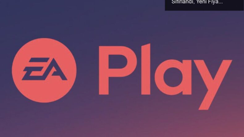 EA Play Aboneliğinde Fiyat Şoku: İlk Fiyatlar Sıfırlandı, Yeni Fiyatlar Neler?