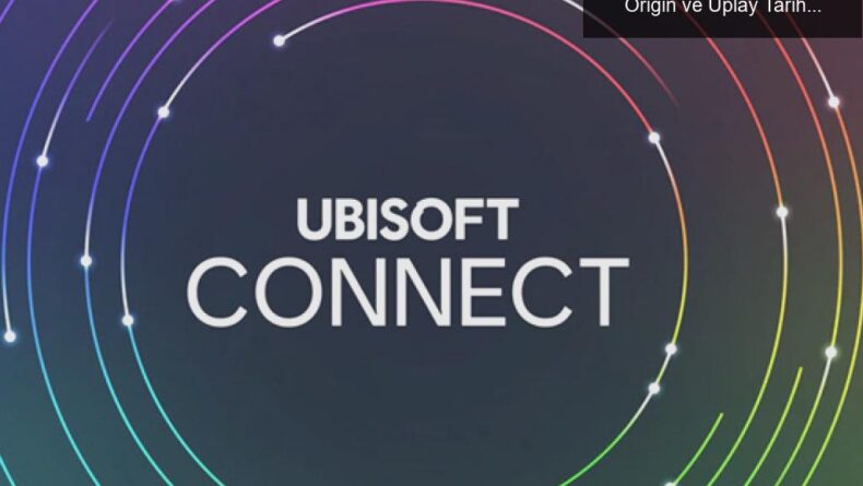 EA ve Ubisoft, Oyun Platformlarını Yeniliyor: Origin ve Uplay Tarih Oluyor