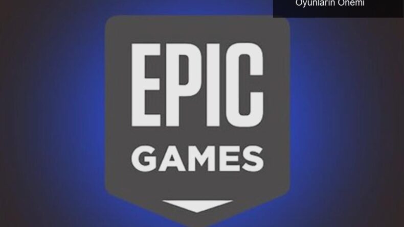 Epic Games Store’un Yükselişi ve Ücretsiz Oyunların Önemi