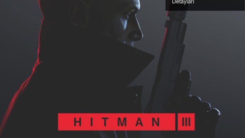 Hitman 3: Agent 47’nin Yeni Maceraları ve Yayın Detayları