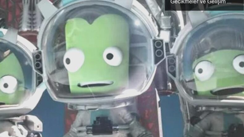 Kerbal Space Program 2’nin Çıkış Tarihindeki Gecikmeler ve Gelişim Süreci