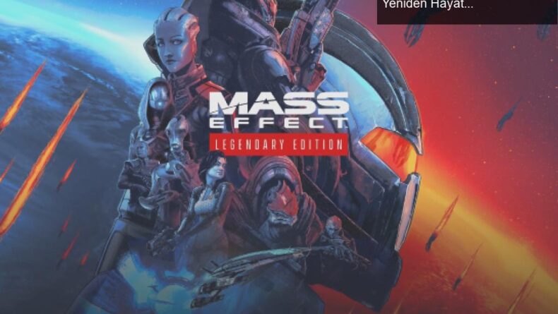 Mass Effect Legendary Edition Duyuruldu: Eski Oyunlar Yeniden Hayat Buluyor