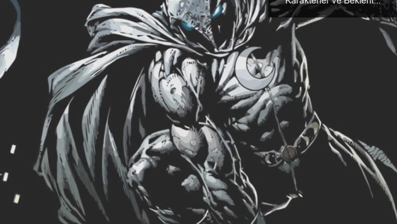 Moon Knight ve Marvel Sinematik Evreni: Yeni Karakterler ve Beklentiler
