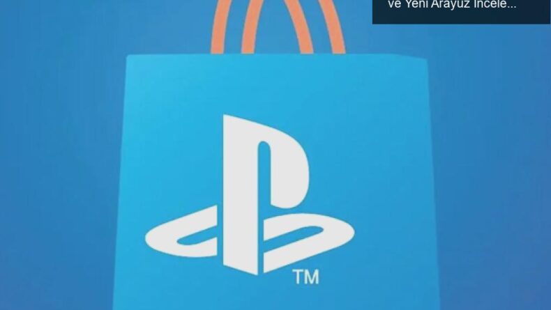 PlayStation Store Türkiye’deki Oyun Fiyatları ve Yeni Arayüz İncelemesi