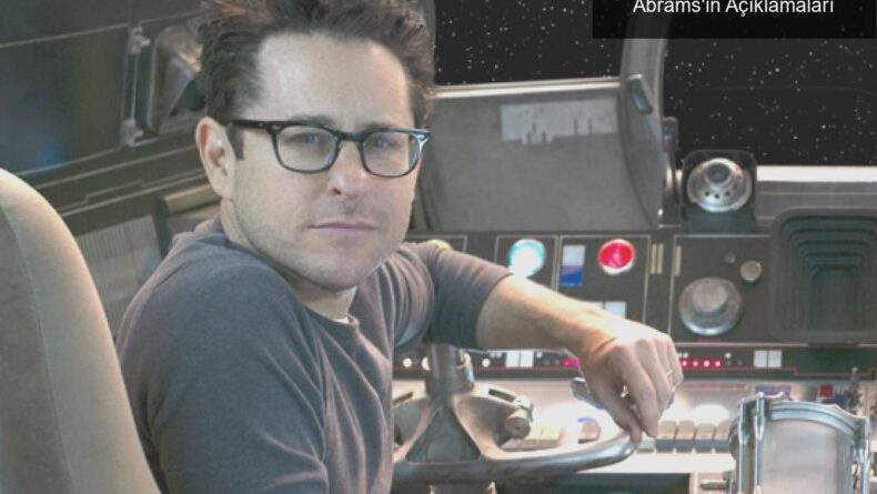 Star Wars: Hayal Kırıklığı ve J.J. Abrams’ın Açıklamaları