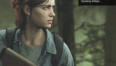 The Last of Us Part 2: Ellie’nin İntikam Hikayesi ve Oynanış Detayları