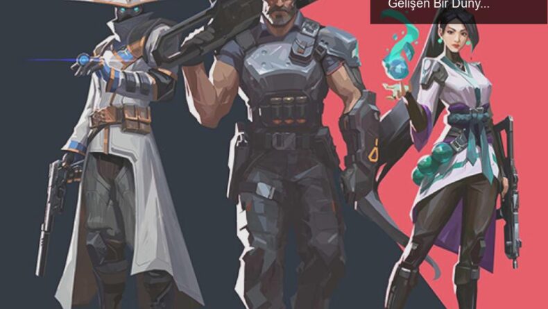 Valorant’ta Yeni Ajanlar ve Güncellemeler: Sürekli Gelişen Bir Dünya