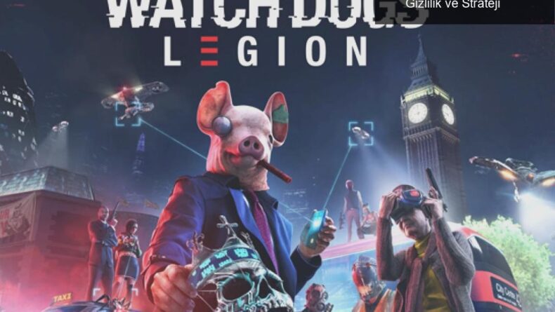 Watch Dogs: Legion İncelemesi: Teknoloji, Gizlilik ve Strateji