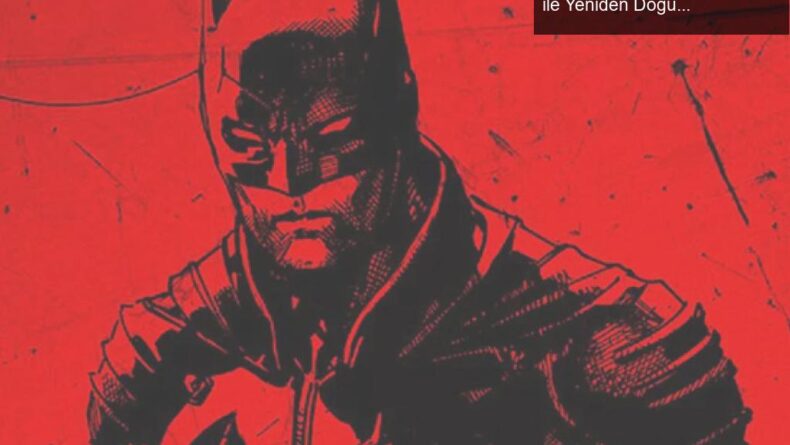 Yeni Batman Filmi: Matt Reeves’in Genç Bruce Wayne ile Yeniden Doğuşu