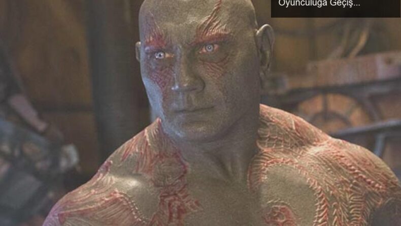 Dave Bautista’nın Hollywood Yolculuğu: Güreşten Oyunculuğa Geçiş