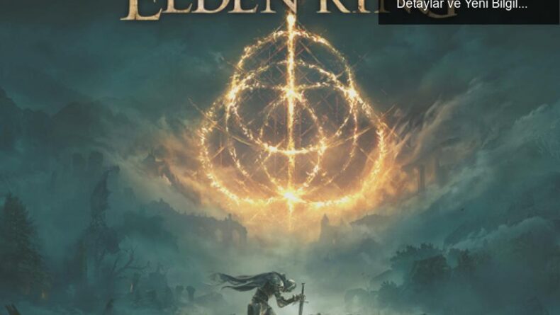 Elden Ring Oynanış Fragmanı: Heyecan Verici Detaylar ve Yeni Bilgiler