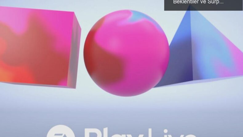 Electronic Arts’ın EA Play Etkinliği Temmuz’da: Beklentiler ve Sürprizler