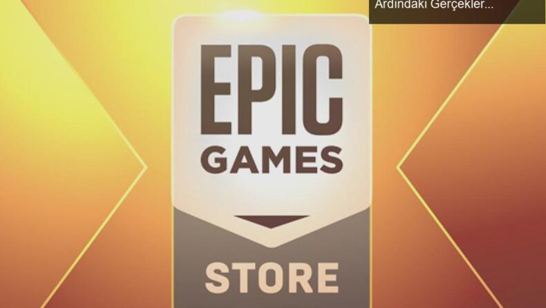 Epic Games Store’un Ücretsiz Oyun Dağıtımının Ardındaki Gerçekler
