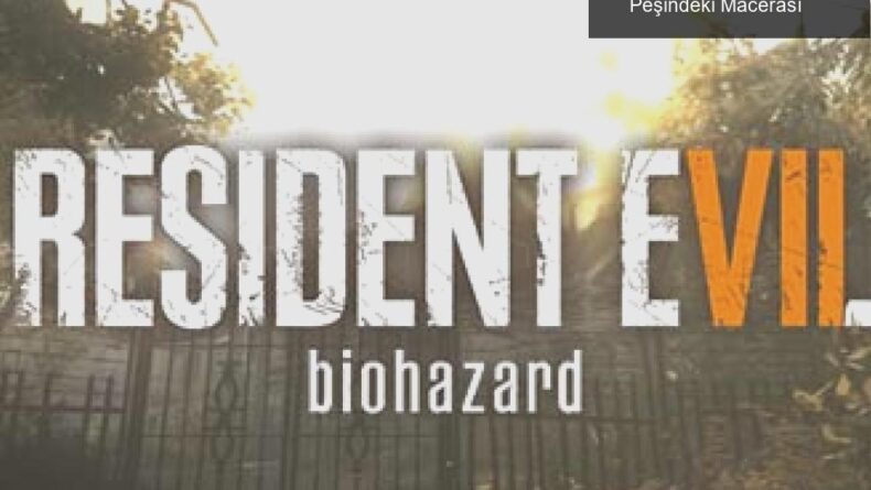 Resident Evil 7: Ethan Winters’ın Kayıp Eşinin Peşindeki Macerası