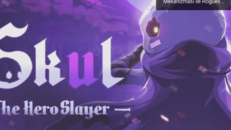 Skul: The Hero Slayer İncelemesi – Kurukafa Mekanizması ile Roguelike Deneyimi