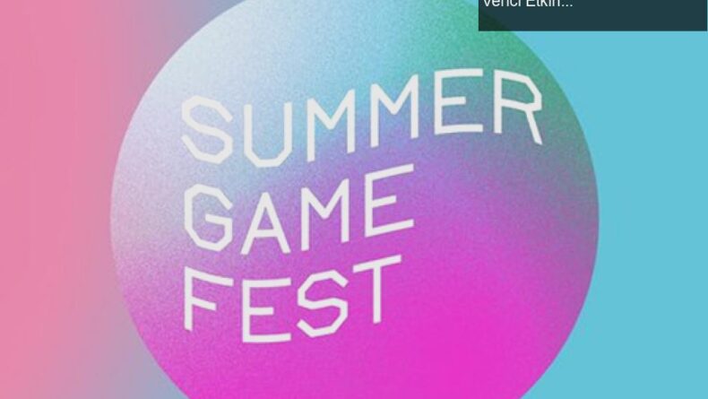 Summer Game Fest 2023: Yeni Oyun Duyuruları ve Heyecan Verici Etkinlikler