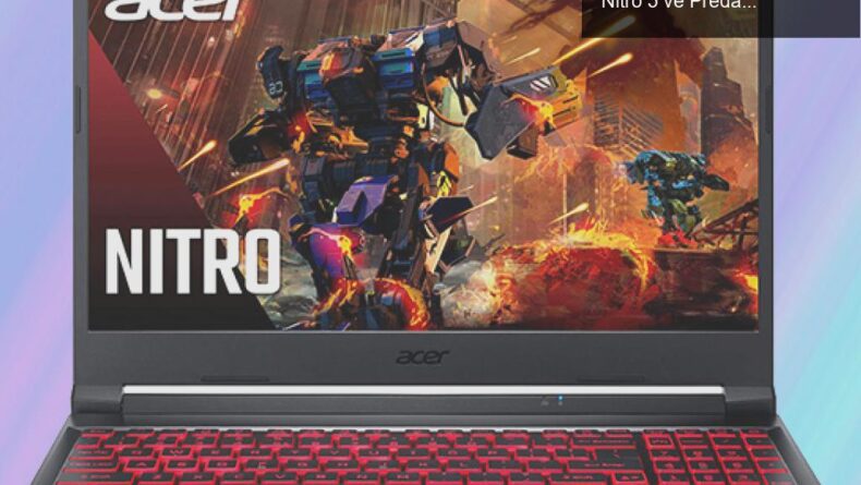 Acer’in Yeni Oyun Canavarı Dizüstü Bilgisayarları: Nitro 5 ve Predator Helios 300 İncelemesi
