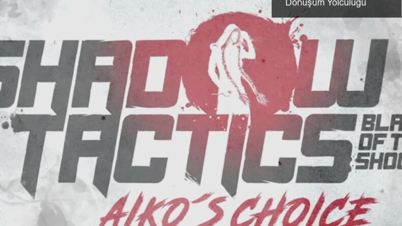 Aiko’s Choice ile Shadow Tactics: Yenilikler ve Dönüşüm Yolculuğu