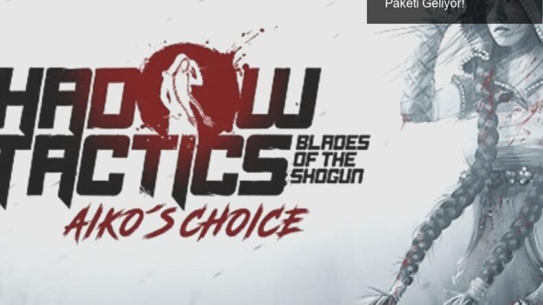 Aiko’s Choice: Shadow Tactics’ın Yeni Genişleme Paketi Geliyor!