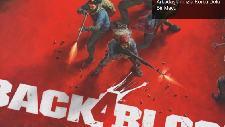 Back 4 Blood: DLC İçerikleriyle Arkadaşlarınızla Korku Dolu Bir Macera