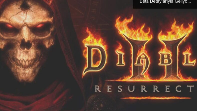 Diablo 2 Resurrected: Çıkış Tarihi ve Açık Beta Detaylarıyla Geliyor!