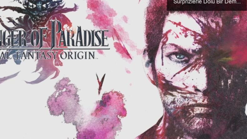 Final Fantasy Origin: Oynanış Deneyimi ve Sürprizlerle Dolu Bir Demo İncelemesi