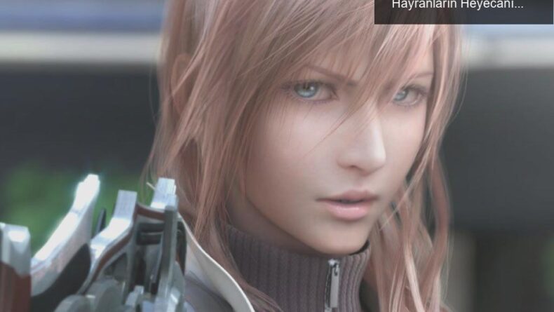 Final Fantasy XIII Yeniden Yapım Beklentileri: Hayranların Heyecanı Artıyor