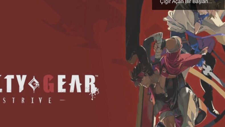 Guilty Gear Strive: Dövüş Oyunları Dünyasında Çığır Açan Bir Başlangıç