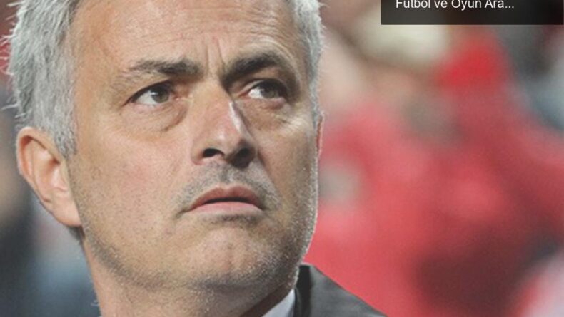 Jose Mourinho’nun Fortnite Üzerine Tartışmaları: Futbol ve Oyun Arasındaki Çatışma