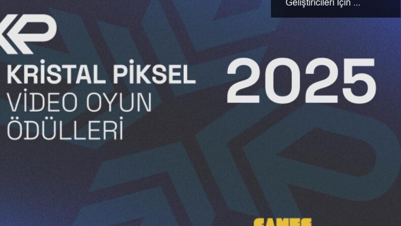 Kristal Piksel Video Oyun Ödülleri 2025: Oyun Geliştiricileri İçin Yeni Fırsatlar